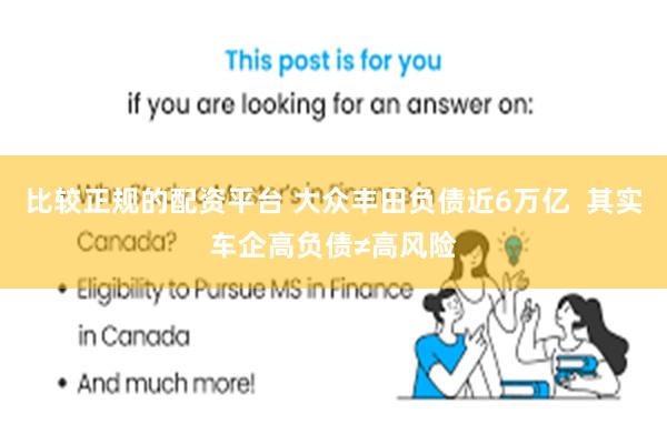 比较正规的配资平台 大众丰田负债近6万亿  其实车企高负债≠高风险