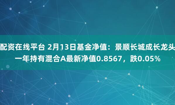 配资在线平台 2月13日基金净值：景顺长城成长龙头一年持有混合A最新净值0.8567，跌0.05%