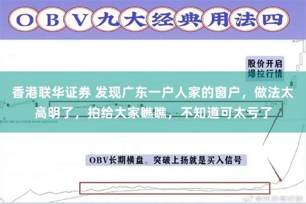 香港联华证券 发现广东一户人家的窗户，做法太高明了，拍给大家瞧瞧，不知道可太亏了